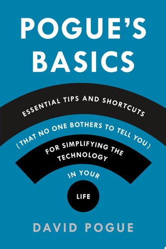 Pogue's Basics: Essential Tips and Shortcuts (That No One Bothers to Tell You) for Simplifying the Technology in Your Life