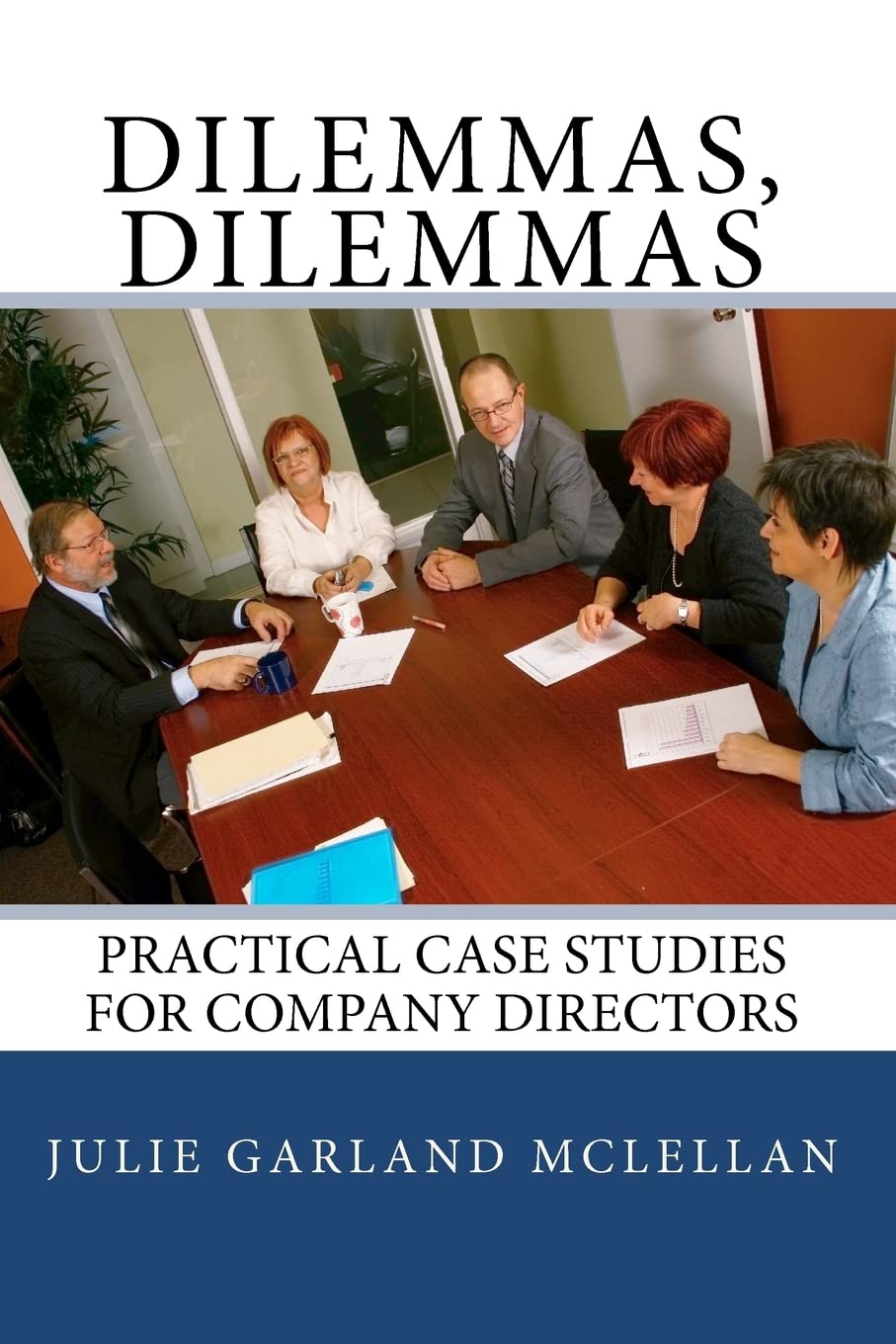 Dilemmas, Dilemmas: Practical Case Studies for Company Directors (Volume 1)