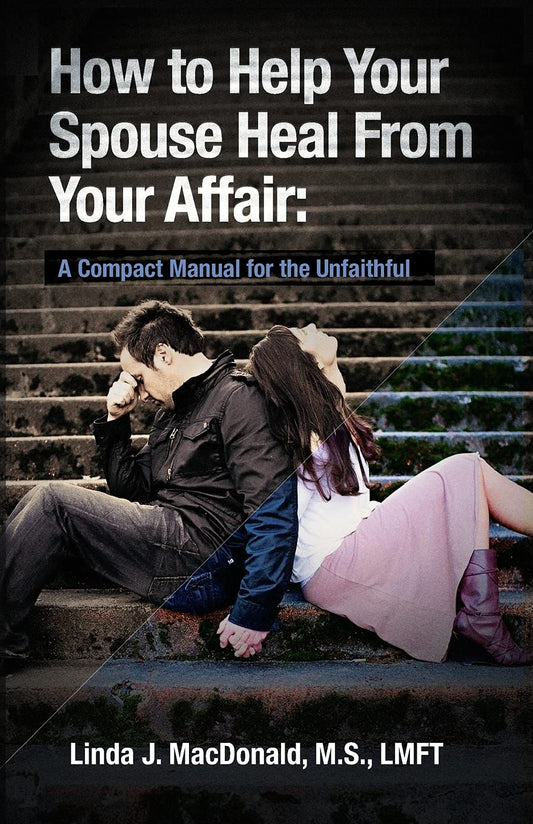 How to Help Your Spouse Heal From Your Affair: A Compact Manual for the Unfaithful - 349