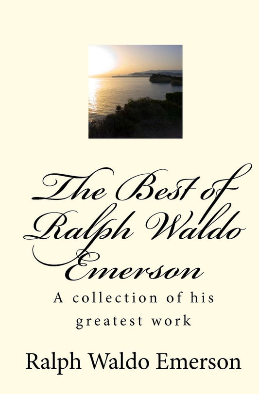 The Best of Ralph Waldo Emerson: A collection of his greatest work