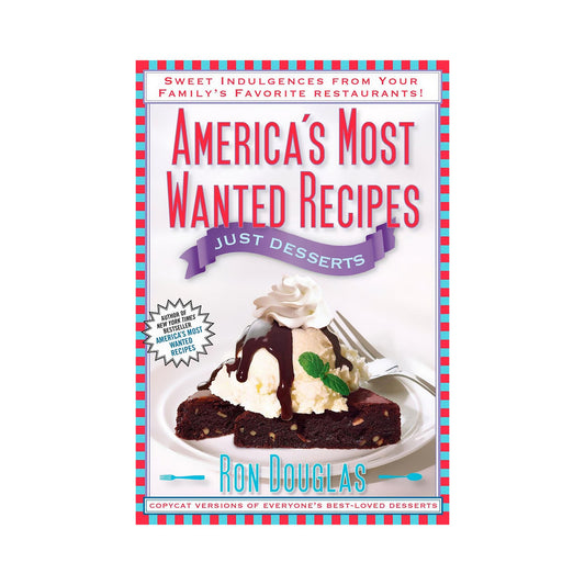 America's Most Wanted Recipes Just Desserts: Sweet Indulgences from Your Family's Favorite Restaurants (America's Most Wanted Recipes Series)