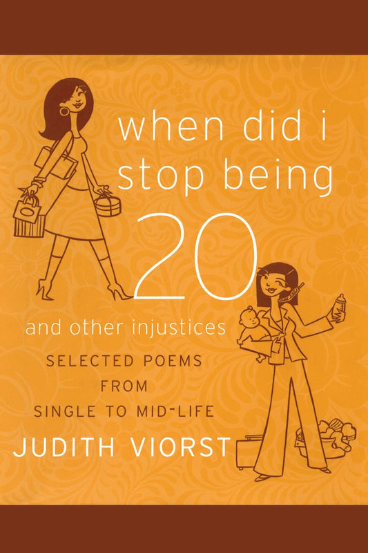 When Did I Stop Being Twenty: And Other Injustices (Judith Viorst's Decades)