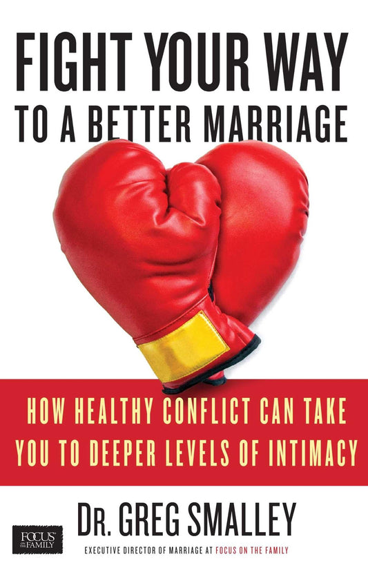 Fight Your Way to a Better Marriage: How Healthy Conflict Can Take You to Deeper Levels of Intimacy - 3876