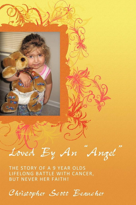 Loved By An "Angel": The Story of a 9 Year Olds Lifelong Battle with Cancer, but Never her Faith!