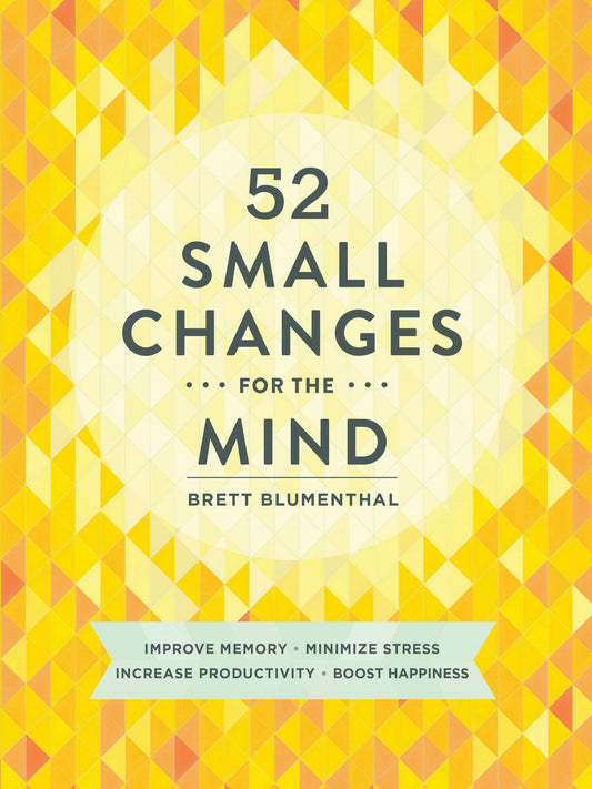 52 Small Changes for the Mind: Improve Memory * Minimize Stress * Increase Productivity * Boost Happiness - 2230