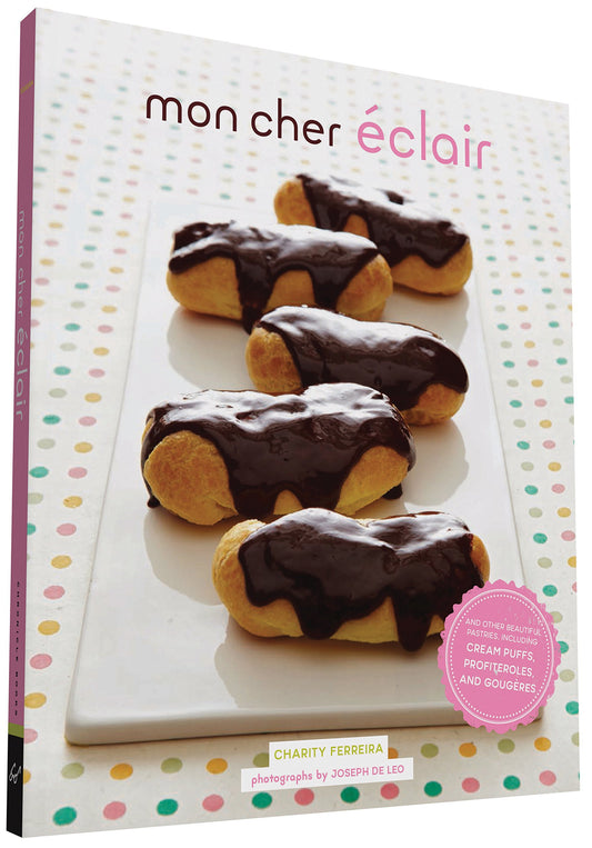 Mon Cher Eclair: And Other Beautiful Pastries, including Cream Puffs, Profiteroles, and Gougeres - 6462