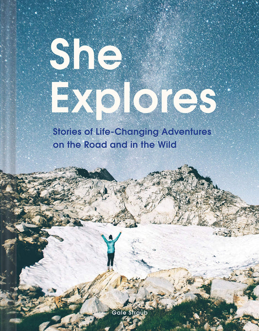 She Explores: Stories of Life-Changing Adventures on the Road and in the Wild (Solo Travel Guides, Travel Essays, Women Hiking Books): Stories of Life-Changing Adventures on the Road and in the Wild