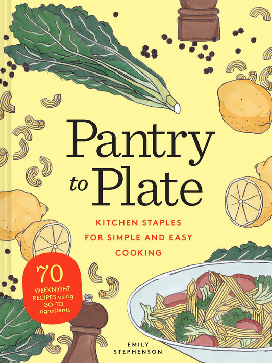 Pantry to Plate: Kitchen Staples for Simple and Easy Cooking 70 weeknight recipes using go-to ingredients - 4255