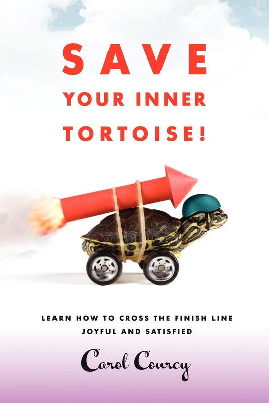 Save Your Inner Tortoise!: Learn How to Cross the Finish Line Joyful and Satisfied - 8287