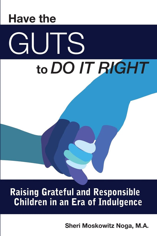 Have the Guts to Do It Right: Raising Grateful and Responsible Children in an Era of Indulgence - 8227