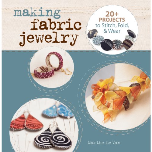 Making Fabric Jewelry: 20+ Projects to Stitch, Fold, & Wear