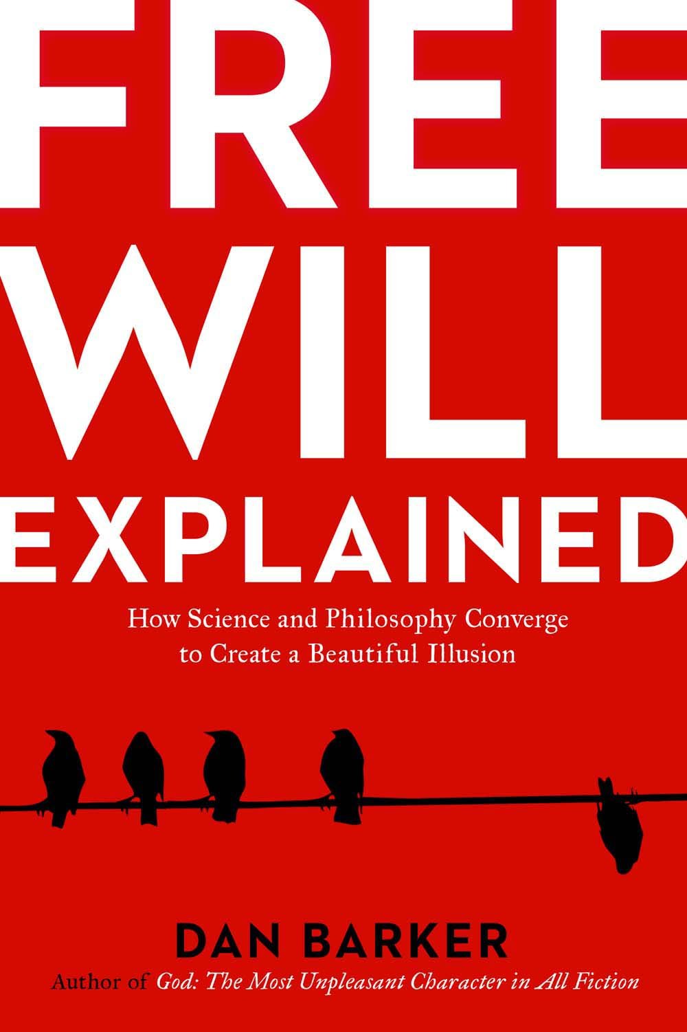 Free Will Explained: How Science and Philosophy Converge to Create a Beautiful Illusion