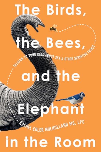 The Birds, the Bees, and the Elephant in the Room: Talking to Your Kids About Sex and Other Sensitive Topics