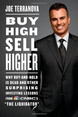 Buy High, Sell Higher: Why Buy-And-Hold Is Dead And Other Investing Lessons from CNBC's "The Liquidator"