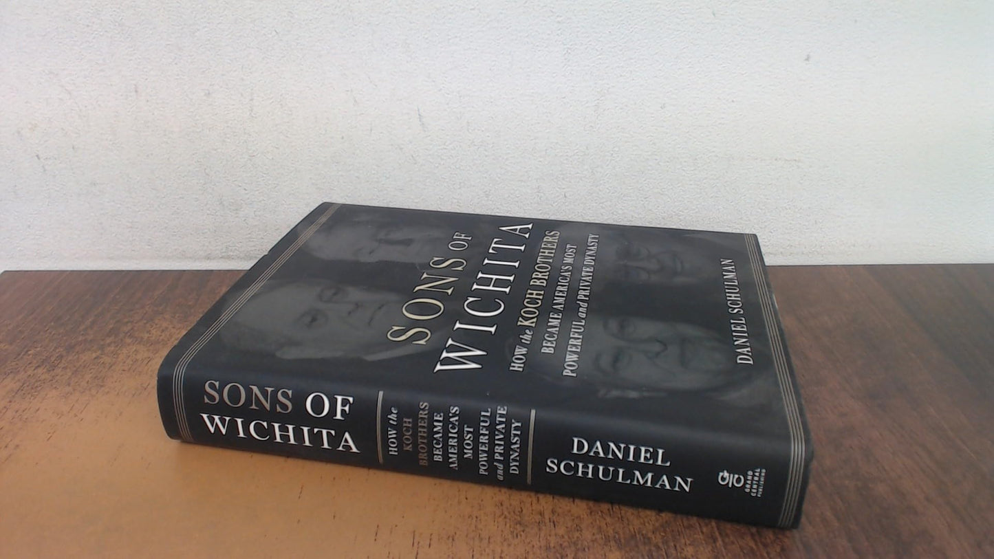 Sons of Wichita: How the Koch Brothers Became America's Most Powerful and Private Dynasty