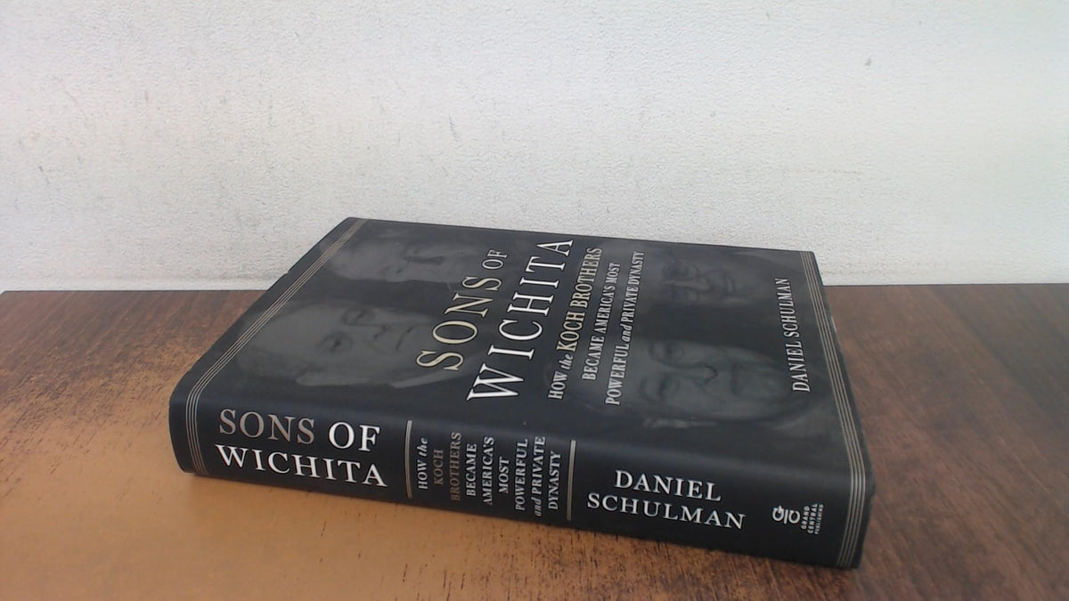 Sons of Wichita: How the Koch Brothers Became America's Most Powerful and Private Dynasty