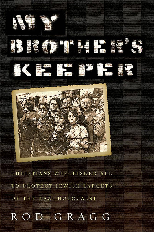 My Brother's Keeper: Christians Who Risked All to Protect Jewish Targets of the Nazi Holocaust