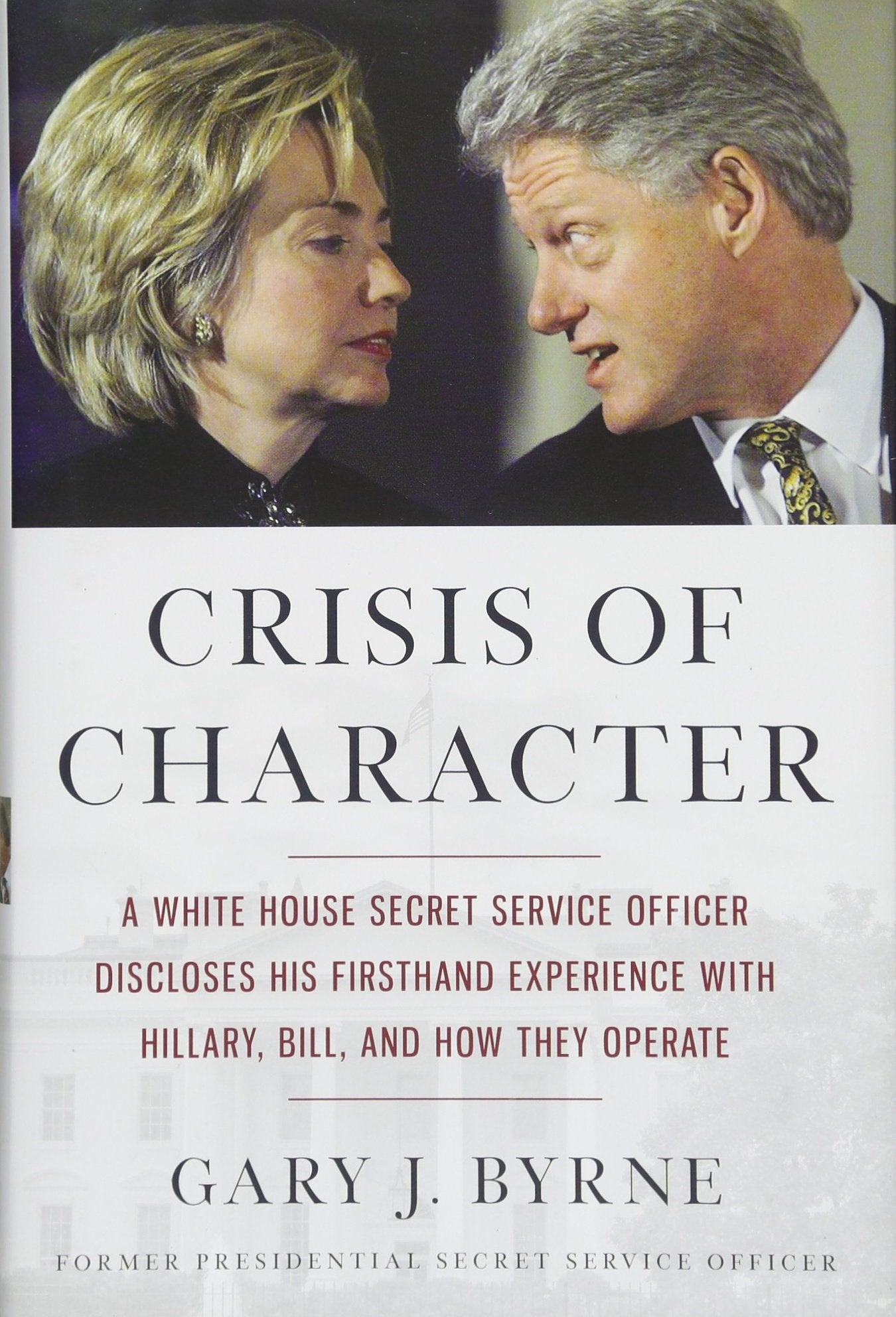 Crisis of Character: A White House Secret Service Officer Discloses His Firsthand Experience with Hillary, Bill, and How They Operate - 8946