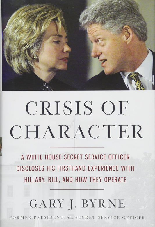 Crisis of Character: A White House Secret Service Officer Discloses His Firsthand Experience with Hillary, Bill, and How They Operate - 8946