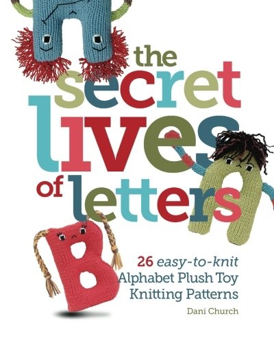 The Secret Lives of Letters: 26 easy-to-knit Alphabet Plush Toy Knitting Patterns