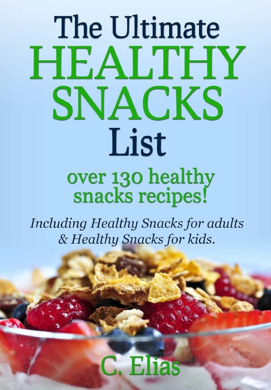 The Ultimate Healthy Snack List including Healthy Snacks for Adults & Healthy Snacks for Kids: Discover over 130 Healthy Snack Recipes - Fruit Snacks, ... Recipes, Gluten-Free Snacks and more!