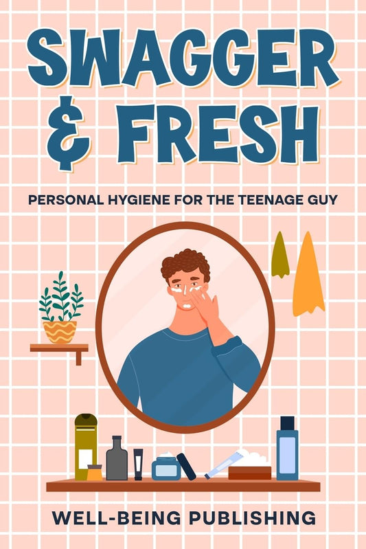 Swagger & Fresh: Personal Hygiene for The Teenage Guy - 9573