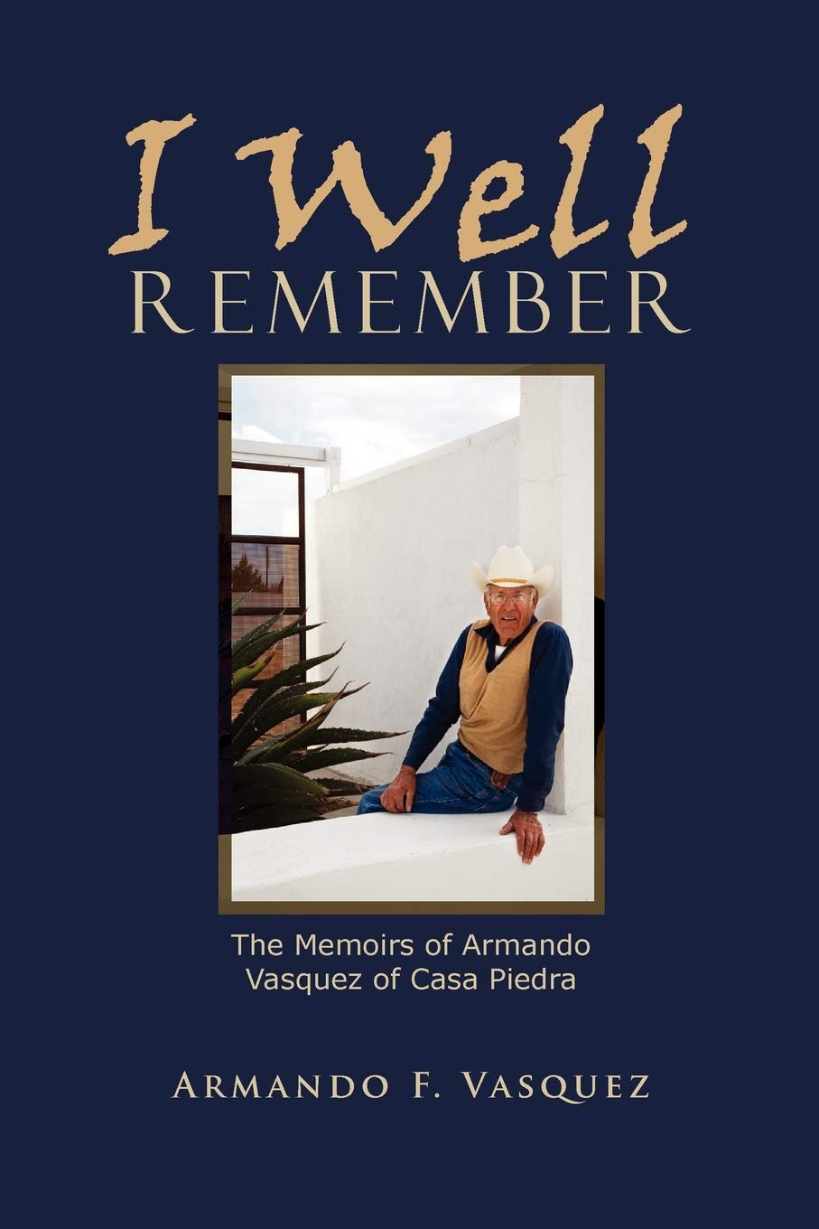 I Well Remember: The Memoirs of Armando Vasquez of Casa Piedra