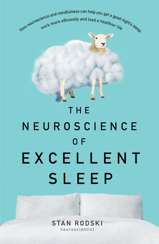 The Neuroscience of Excellent Sleep: Practical advice and mindfulness techniques backed by science to improve your sleep and manage insomnia from Australia's authority on stress and brain performance - 9298