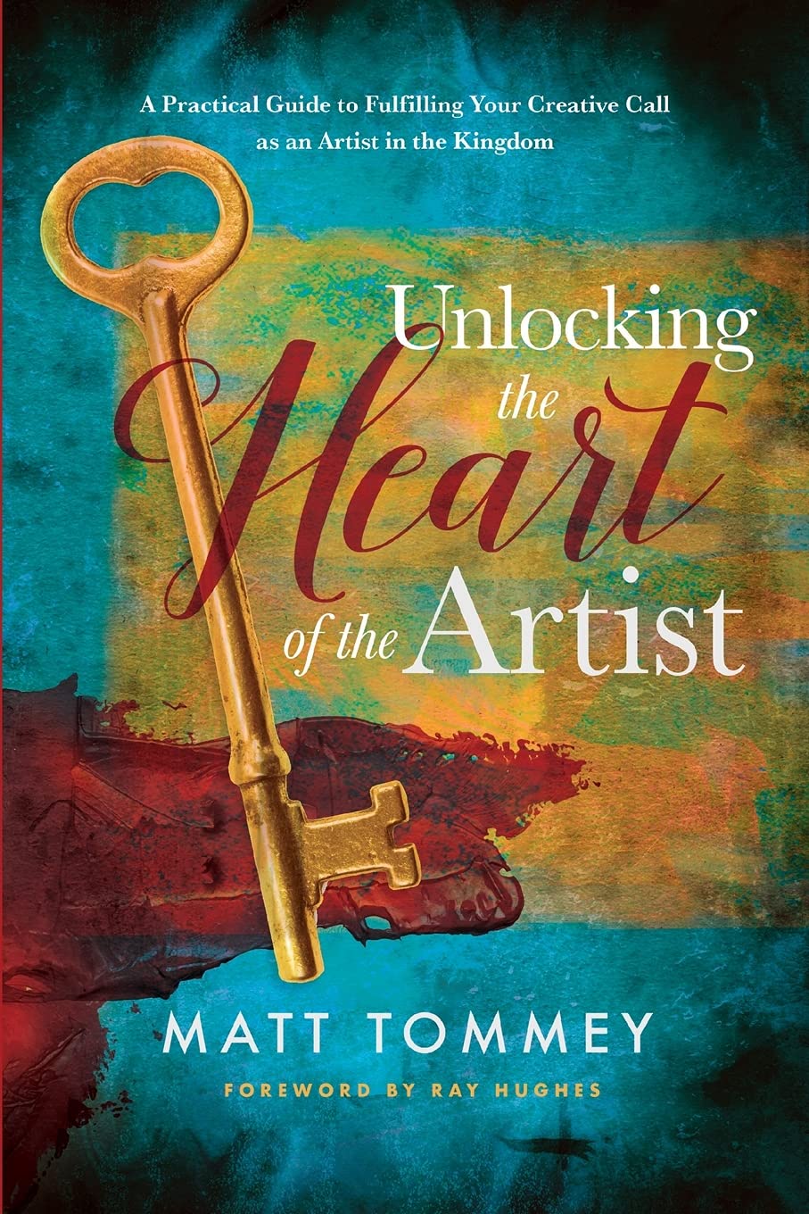 Unlocking the Heart of the Artist: A Practical Guide to Fulfilling Your Creative Call as an Artist in the Kingdom - 8994