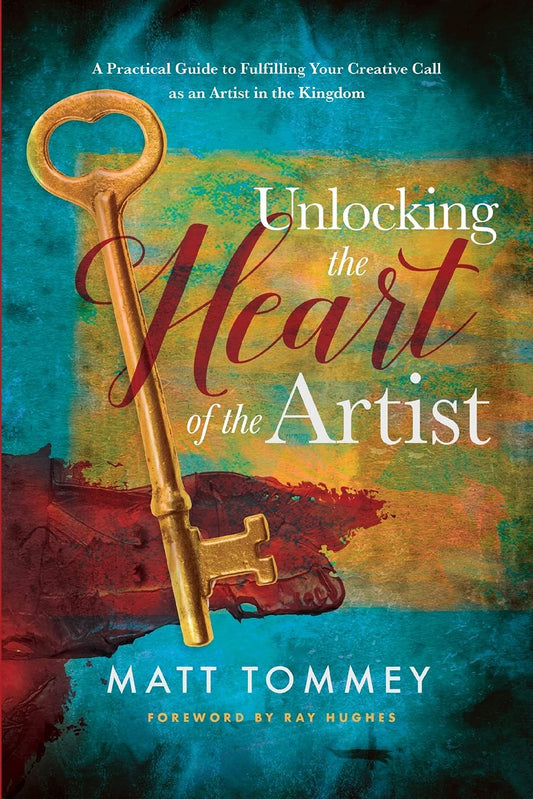 Unlocking the Heart of the Artist: A Practical Guide to Fulfilling Your Creative Call as an Artist in the Kingdom - 8994