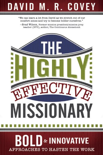 The Highly Effective Missionary: Bold and Innovative Approaches to Hasten the Work