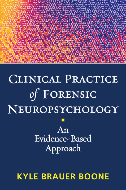 Clinical Practice of Forensic Neuropsychology: An Evidence-Based Approach (Evidence-Based Practice in Neuropsychology Series) - 1111