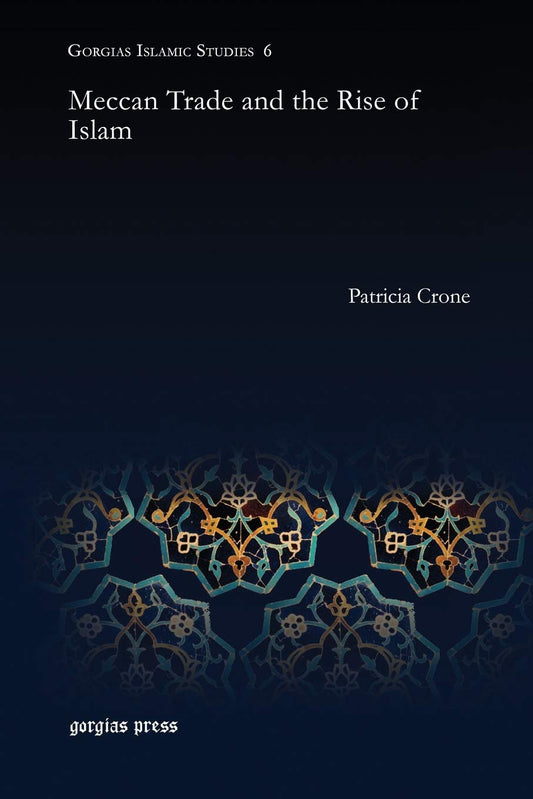 Meccan Trade and the Rise of Islam (Gorgias Islamic Studies)