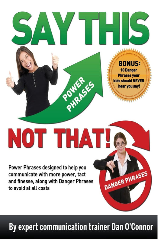 Say This--NOT THAT: Power phrases designed to help you communicate with power, tact, and finesse, along with danger phrases to avoid at all costs - 365