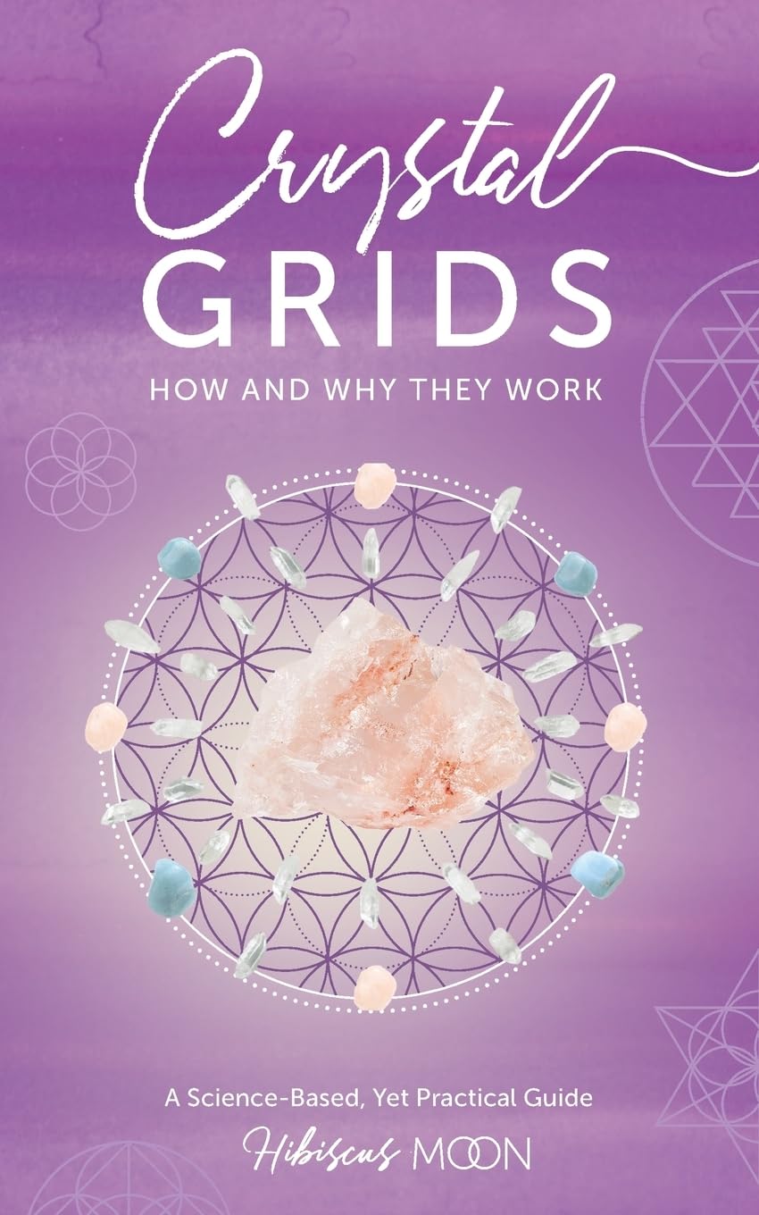 Crystal Grids: How and Why They Work: A Science-Based, Yet Practical Guide