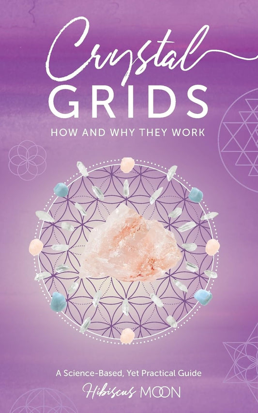 Crystal Grids: How and Why They Work: A Science-Based, Yet Practical Guide