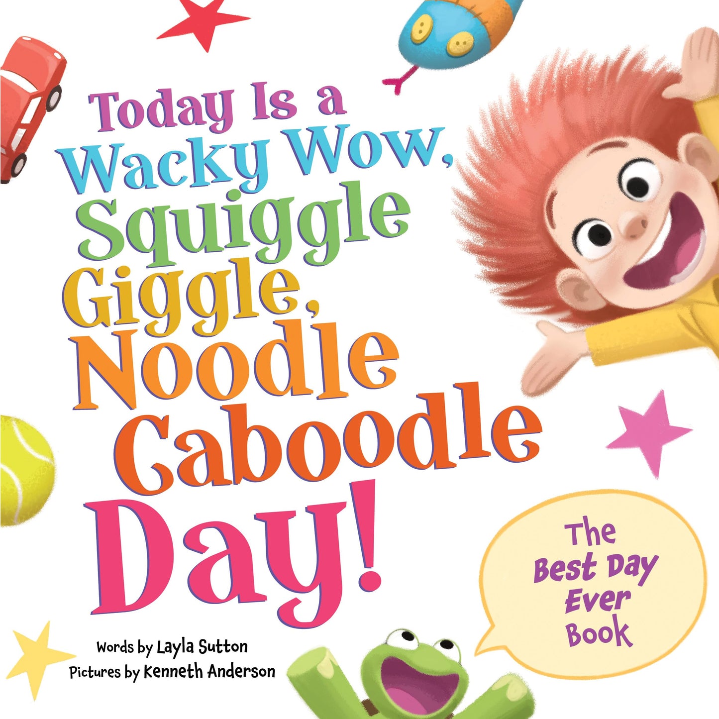 Today Is a Wacky Wow, Squiggle Giggle, Noodle Caboodle Day!: A Joy-filled Picture Book to Make Each Day Fun!