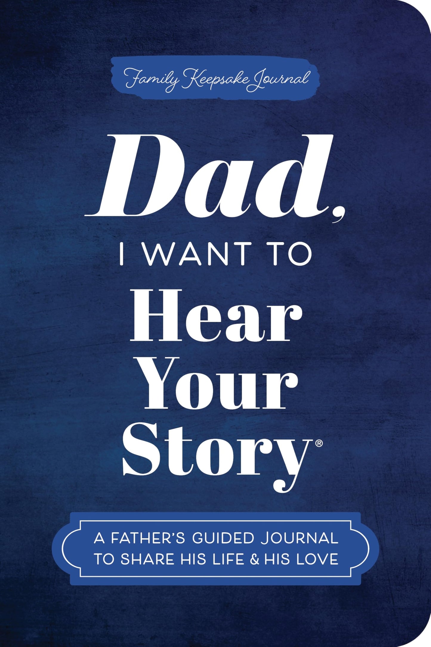 Dad, I Want to Hear Your Story (Expanded Edition): A Father's Guided Journal to Share His Life & His Love (Hear Your Story Books)