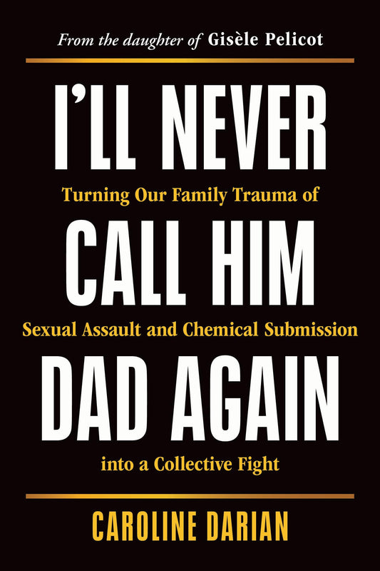 I'll Never Call Him Dad Again: Turning Our Family Trauma of Sexual Assault and Chemical Submission into a Collective Fight - 8099