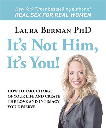 It's Not Him, It's You!: How to Take Charge of Your Life and Create the Love and Intimacy You Deserve