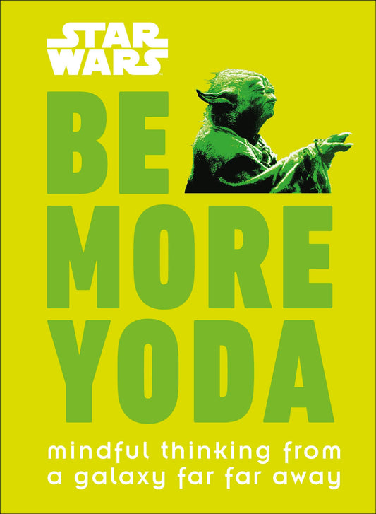 Star Wars: Be More Yoda: Mindful Thinking from a Galaxy Far Far Away - 7799