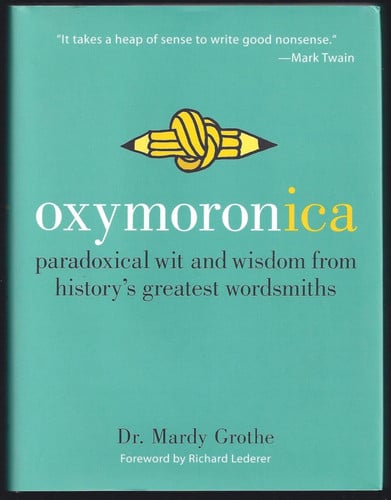 Oxymoronica Paradoxical Wit and Wisdom from History's Greatest Wordsmiths