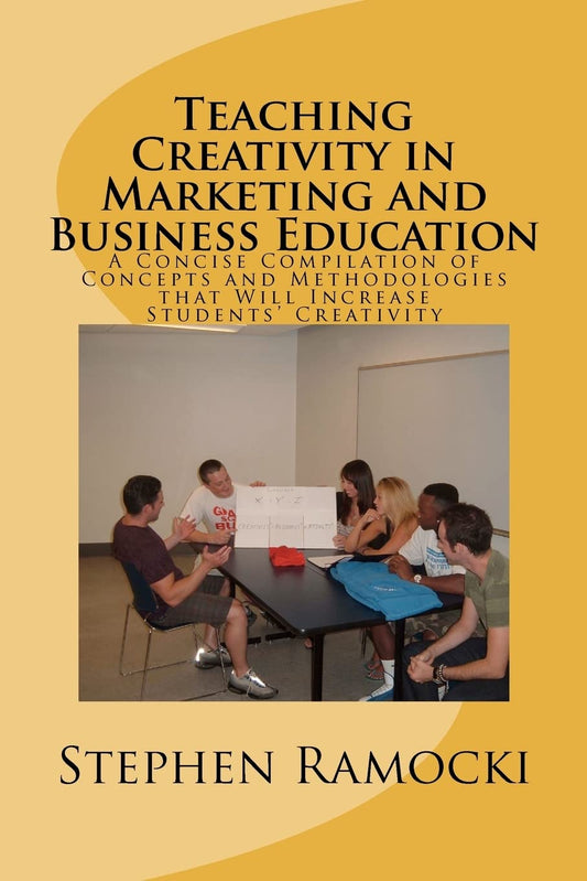 Teaching Creativity in Marketing and Business Education: A Concise Compilation of Concepts and Methodologies that Will Increase Students' Creativity - 3865