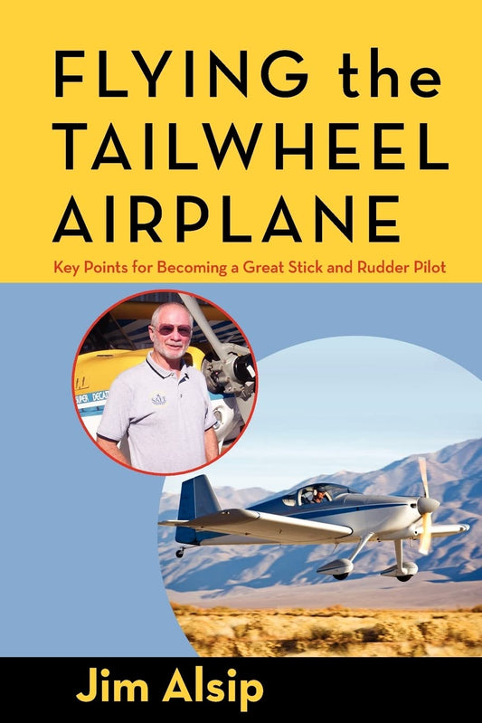 Flying the Tail Wheel Airplane (Airmanship, the Artistry of Using Stick and Rudder to Maneuver Your Airplane Correctly and Safely)