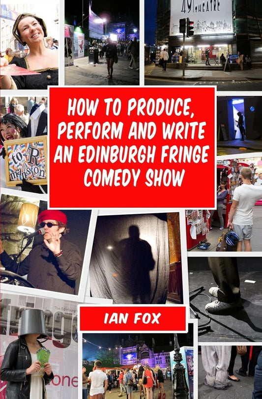How to Produce, Perform and Write an Edinburgh Fringe Comedy Show: Second Edition: Complete guide of how to write, perform and produce a comedy or theatre show at the Edinburgh Fringe festival.