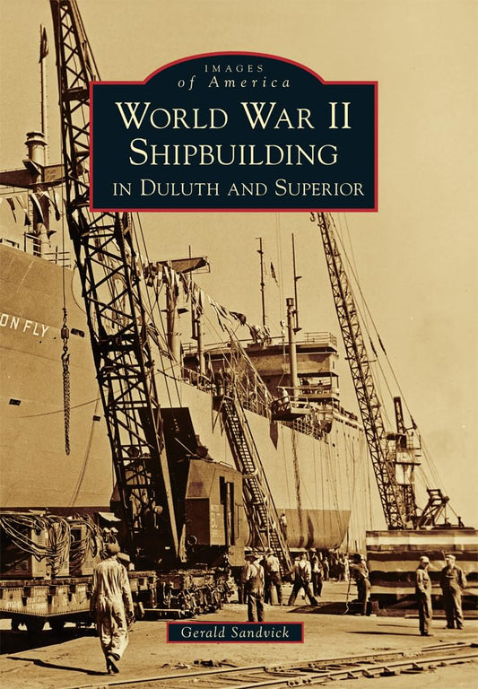 World War II Shipbuilding in Duluth and Superior (Images of America)