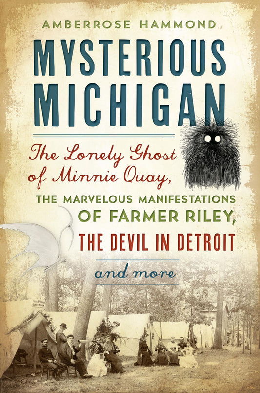 Mysterious Michigan: The Lonely Ghost of Minnie Quay, the Marvelous Manifestations of Farmer Riley, the Devil in Detroit & More (American Legends) - 9357