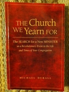 The Church We Yearn For: The Search for a New Minister as a Revolutionary Event in the Life and Times of Your Congregation