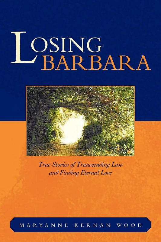 Losing Barbara: True Stories of Transcending Loss and Finding Eternal Love