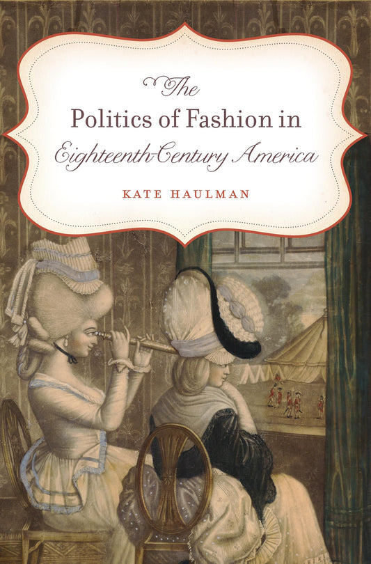 The Politics of Fashion in Eighteenth-Century America (Gender and American Culture) - 3930